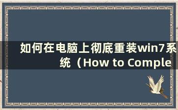 如何在电脑上彻底重装win7系统（How to Complete reinstall the system on your computer）